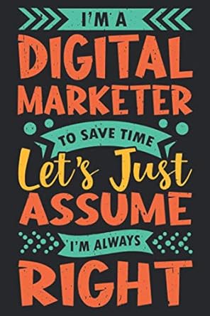 im a digital marketer to save time lets just assume im always right digital marketer gift lined notebook