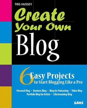 create your own blog 6 easy projects to start blogging like a pro 1st edition tris hussey 0672330652,