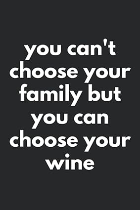 you cant choose your family but you can choose your wine funny wine lover notebook or journal to write in