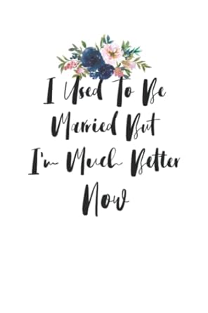 i used to be married but im much better now cute heart illustration blank and lined flowers notebook journal