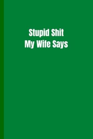 funny sarcastic witty snarky notebook journal stupid shit my wife says college ruled 6 x 9 inches 120 pages
