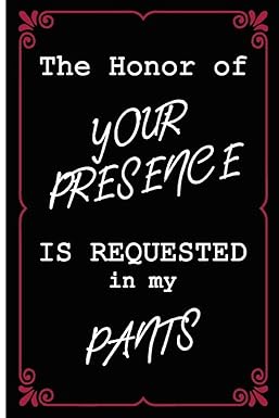 the honor of your presence is requested in my pants funny dirty blank journal cocky bold novelty lined