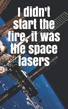 i didnt start the fire it was the space lasers a notebook 100 lined pages softcover journal personal diary
