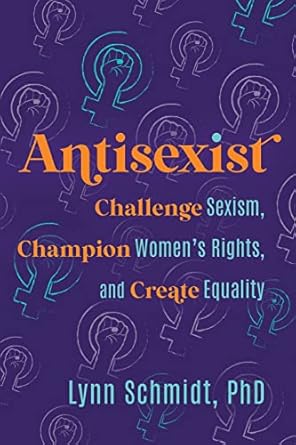antisexist challenge sexism champion women s rights and create equality 1st edition lynn schmidt 1733549617,
