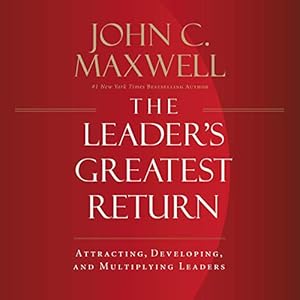 the leaders greatest return attracting developing and multiplying leaders 1st edition john c maxwell