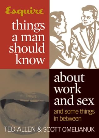 esquire things a man should know about work and sex 1st edition ted allen ,scott omelianuk b005q8ggp4