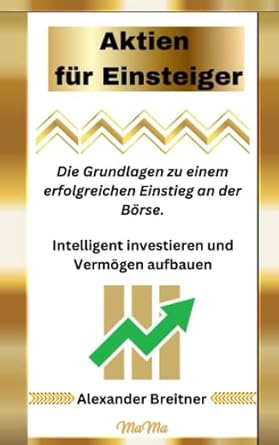 aktien fur einsteiger die grundlagen zu einem erfolgreichen einstieg an der borse intelligent investieren und