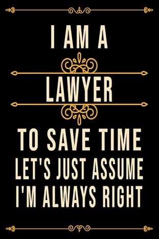 funny i am a lawyer to save time let s just assume i m always right notebook for employees and workers best