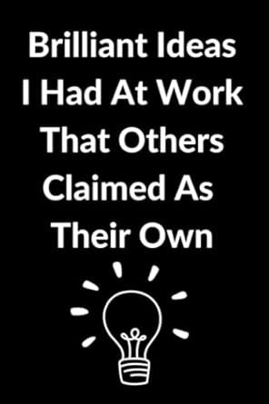brilliant ideas i had at work that others claimed as their own sarcastic witty notebook for coworkers or the