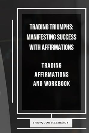 trading triumphs manifesting success with affirmations trading affirmations and workbook 1st edition shayquon