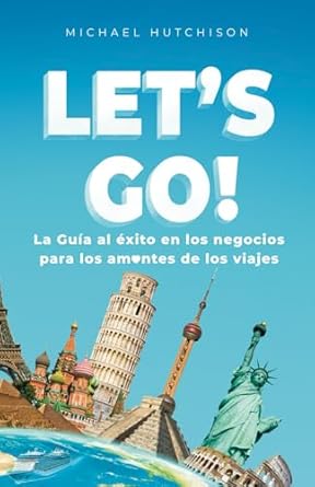 lets go la guia para los amantes de los viajes hacia el exito empresarial 1st edition michael hutchison