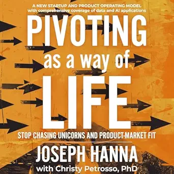 pivoting as a way of life stop chasing unicorns and product market fit 1st edition joseph hanna ,dan levy