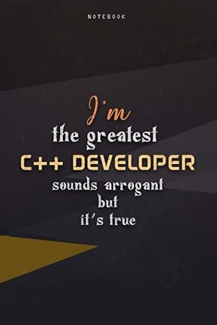 lined notebook journal i m the greatest c++ developer sounds arrogant but it s true over 100 pages work list