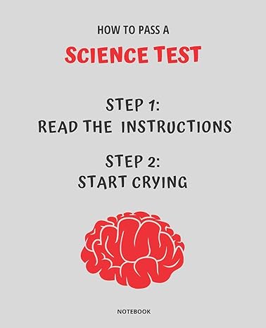 notebook how to pass a science test read the instructions start crying 7 5x9 25 1st edition jannette bloom
