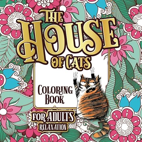 the house of cats a fun coloring gift book for cat lovers and adults relaxation with stress relieving floral