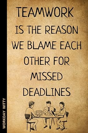 teamwork is the reason we blame each other for missed deadlines a funny sarcastic and humorous blank lined