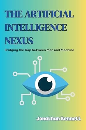 the artificial intelligence nexus bridging the gap between man and machine 1st edition jonathan bennet