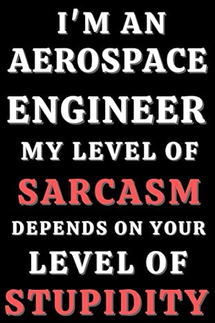 i m an aerospace engineer my level of sarcasm depends on your level of stupidity lined notebook 6 x 9 100