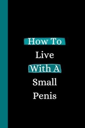 how to live with a small penis funny prank gag gift inappropriate novelty notebook adult blank lined journal