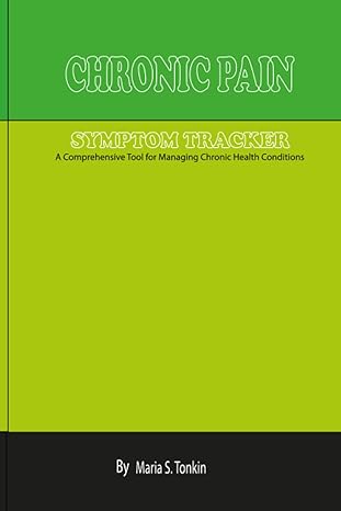 chronic pain and symptom tracker a comprehensive tool for managing chronic health conditions 1st edition