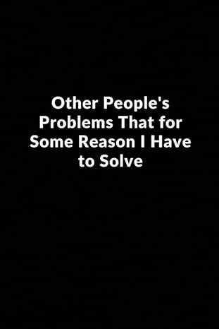 other people s problems that for some reason i have to solve lined blank notebook journal gift for co workers