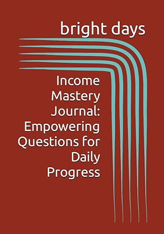 income mastery journal empowering questions for daily progress 1st edition bright days b0c9sbvn9y