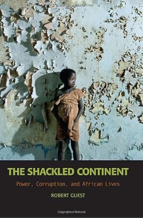 the shackled continent power corruption and african lives 411th edition robert guest