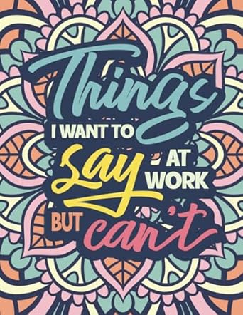 things i want to say at work but can t hilarious swear word coloring book for adults 1st edition lily morgan