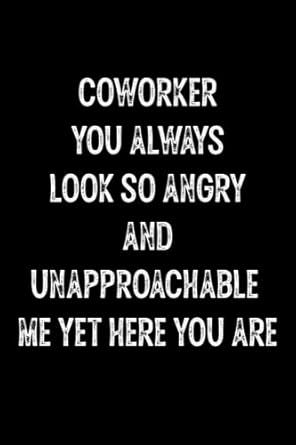 coworker you always look so angry and unapproachable me yet here you are inappropriate coworker gifts for