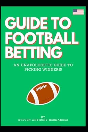 guide to football betting an unapologetic guide to picking winners 1st edition steven anthony hernandez