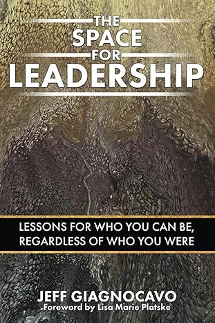 the space for leadership lessons for who you can be regardless of who you were 1st edition jeff giagnocavo