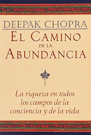 el camino de la abundancia la riqueza en todos los campos de la conciencia y de la vida 1st edition deepak