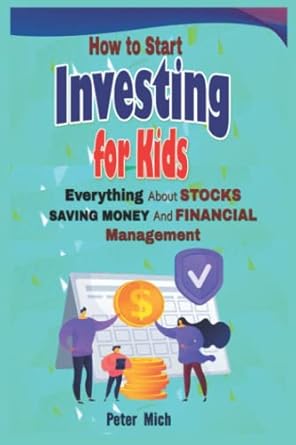 how to start investing for kids everything about stocks saving money and financial management 1st edition