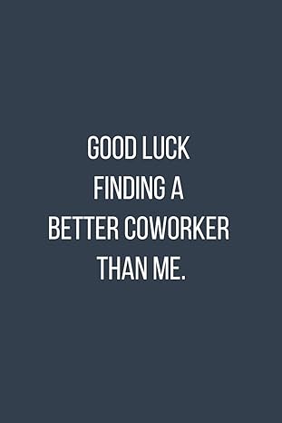 good lucking finding a better coworker than me lined notebook for office workers co workers and people who