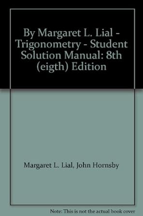 by margaret l lial trigonometry student solution manual 8th edition margaret l lial b002t9nh0a