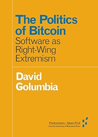 the politics of bitcoin software as right wing extremism 1st edition david golumbia 1517901804, 978-1517901806