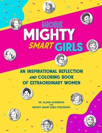 more mighty smart girls an inspirational reflection and coloring book of extraordinary women 1st edition dr a