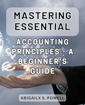 mastering essential accounting principles a beginners guide unlocking the secrets of fundamental accounting