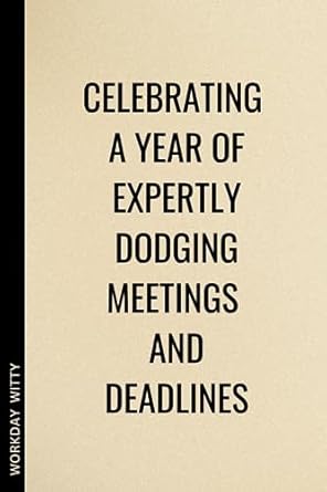 celebrating a year of expertly dodging meetings and deadlines a funny sarcastic and humorous blank lined