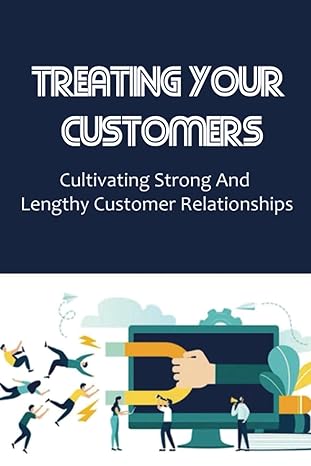 treating your customers cultivating strong and lengthy customer relationships 1st edition rickey sattler