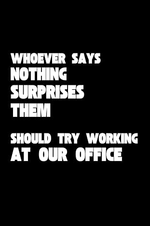 whoever says nothing surprises them should try working at our office funny work notebook coworker gag gift