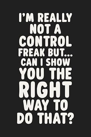 i m really not a control freak but can i show you the right way to do that funny work lined notebook for the