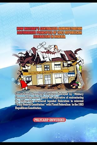 how military s centralised administration bastardized principles of 1963 republican federalism in nigeria 1st