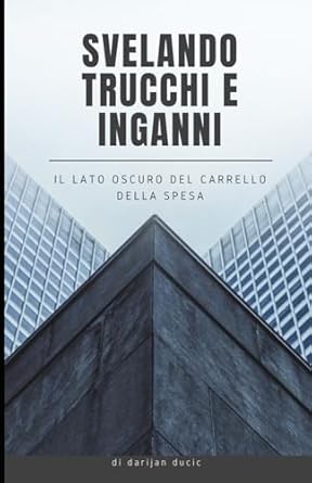 svelando trucchi e inganni il lato oscuro del carrello della spesa 1st edition darijan ducic b0csfznwys,