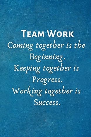 teamwork coming together is the beginning keeping together is progress working together is success lined