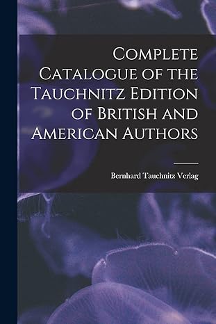 complete catalogue of the tauchnitz edition of british and american authors 1st edition bernhard tauchnitz