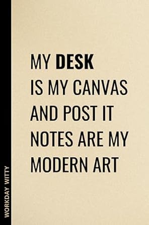 my desk is my canvas and post it notes are my modern art a funny sarcastic and humorous blank lined notebook