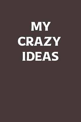 my crazy ideas employees bosses and everyone else should keep a notebook journal and planner 1st edition