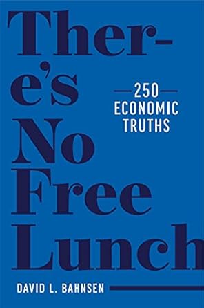 theres no free lunch 250 economic truths 1st edition david l bahnsen 1637580142, 978-1637580141