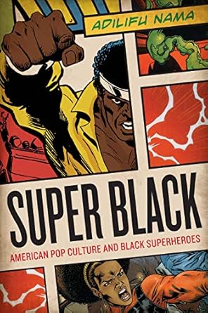 super black american pop culture and black superheroes 1st edition adilifu nama 0292726740, 978-0292726741